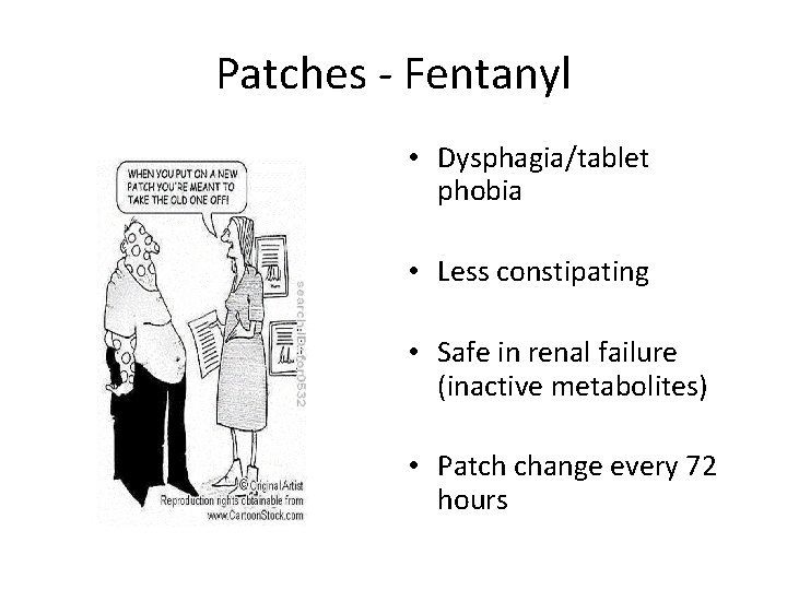 Patches - Fentanyl • Dysphagia/tablet phobia • Less constipating • Safe in renal failure Patches - Fentanyl • Dysphagia/tablet phobia • Less constipating • Safe in renal failure