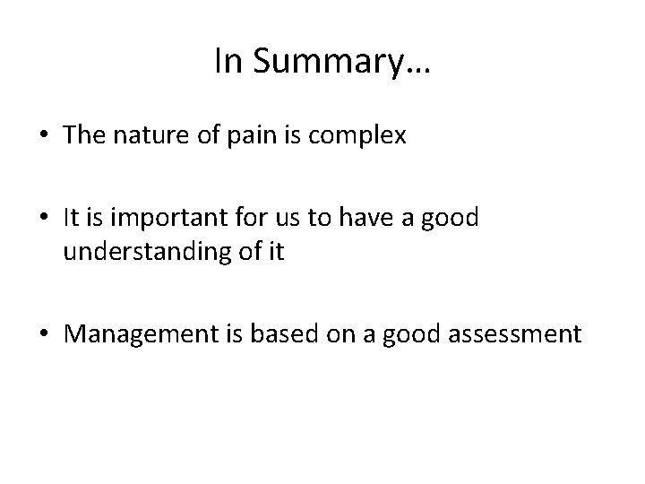 In Summary… • The nature of pain is complex • It is important for In Summary… • The nature of pain is complex • It is important for