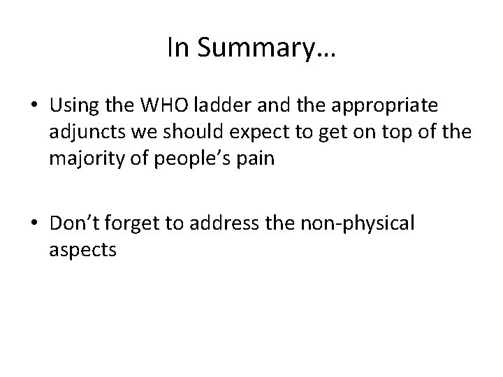 In Summary… • Using the WHO ladder and the appropriate adjuncts we should expect In Summary… • Using the WHO ladder and the appropriate adjuncts we should expect