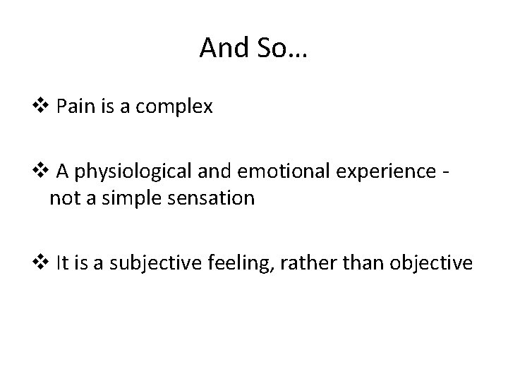 And So… v Pain is a complex v A physiological and emotional experience not And So… v Pain is a complex v A physiological and emotional experience not