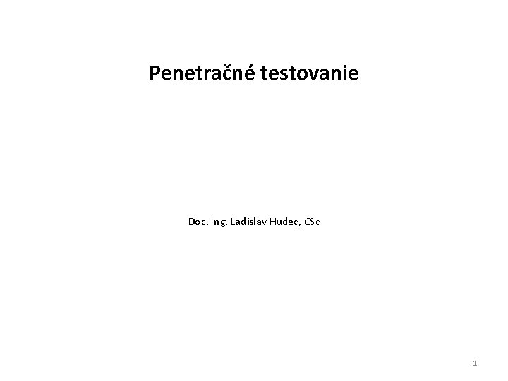 Penetračné testovanie Doc. Ing. Ladislav Hudec, CSc 1 