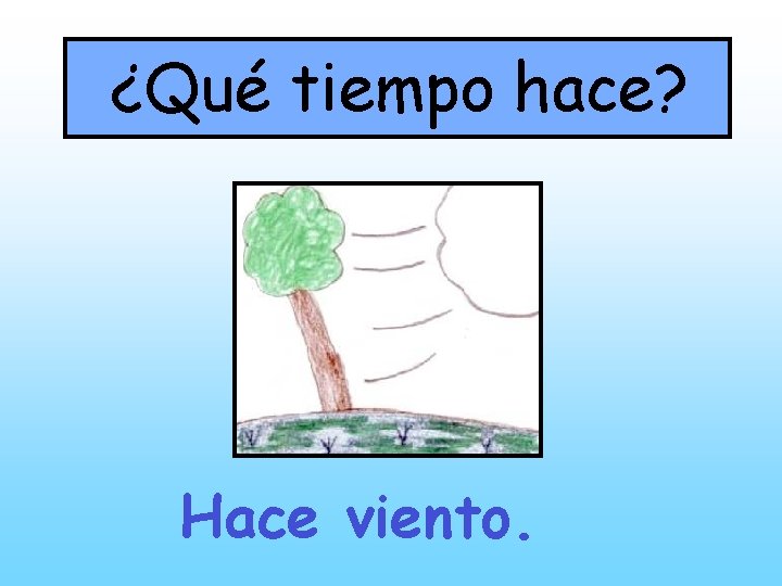 ¿Qué tiempo hace? Hace viento. 