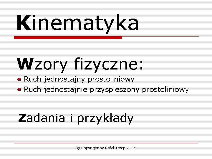 Kinematyka Wzory fizyczne: Ruch jednostajny prostoliniowy Ruch jednostajnie przyspieszony prostoliniowy Zadania i przykłady ©