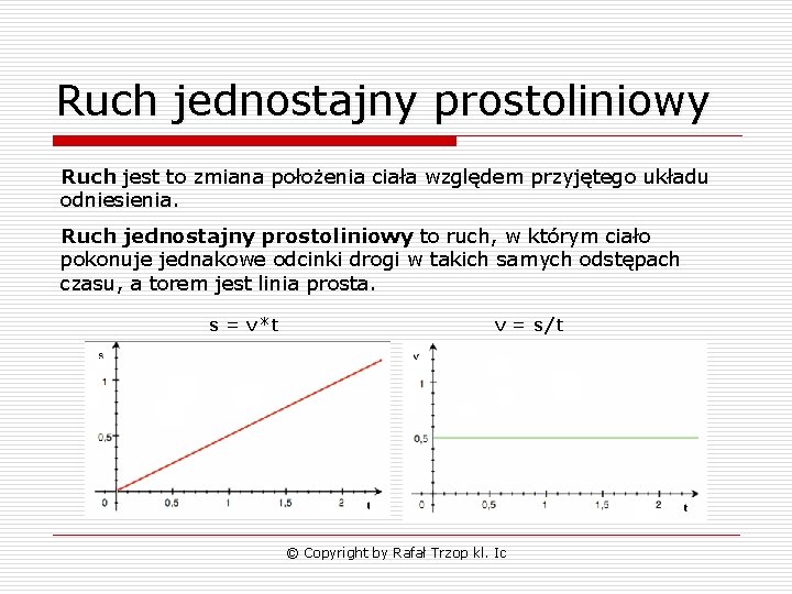 Ruch jednostajny prostoliniowy Ruch jest to zmiana położenia ciała względem przyjętego układu odniesienia. Ruch