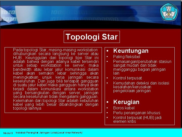 Topologi Star Pada topologi Star, masing-masing workstation dihubungkan secara langsung ke server atau HUB.