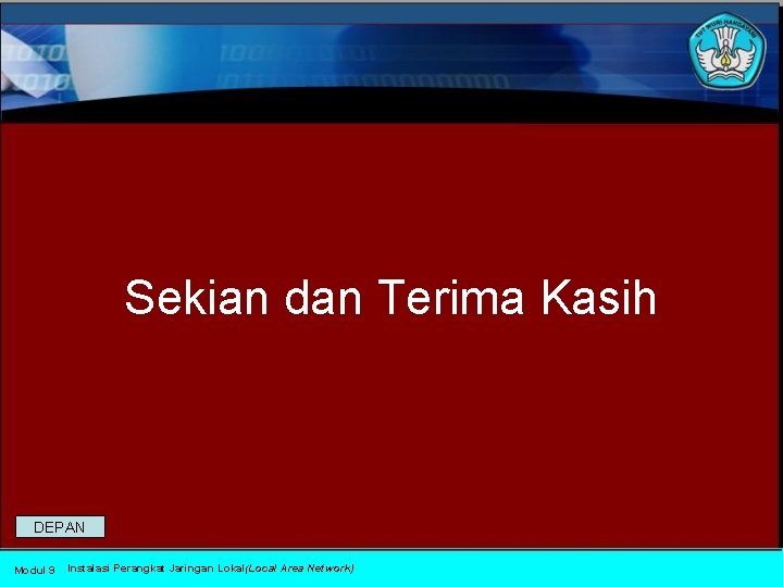 Sekian dan Terima Kasih DEPAN Modul 9 Instalasi Perangkat Jaringan Lokal(Local Area Network) 