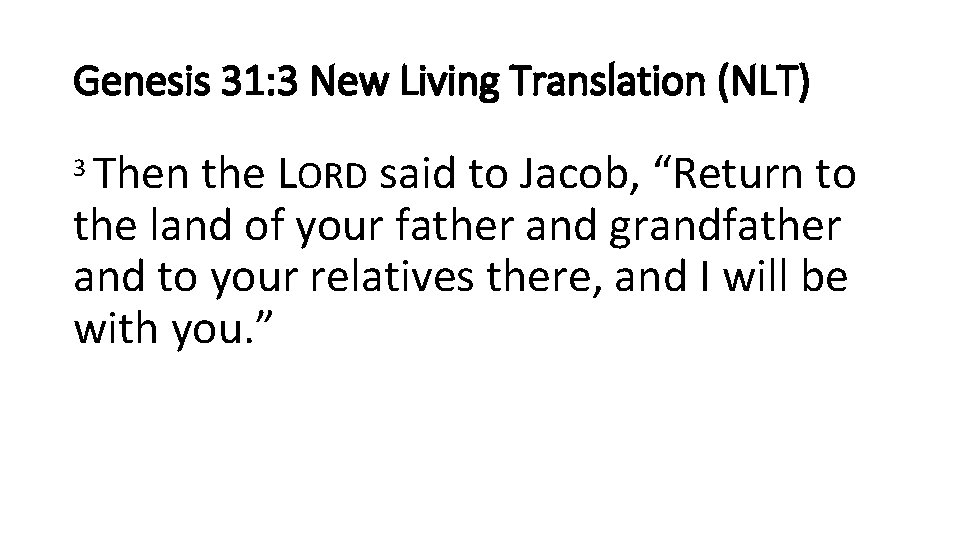 Genesis 31: 3 New Living Translation (NLT) Then the LORD said to Jacob, “Return