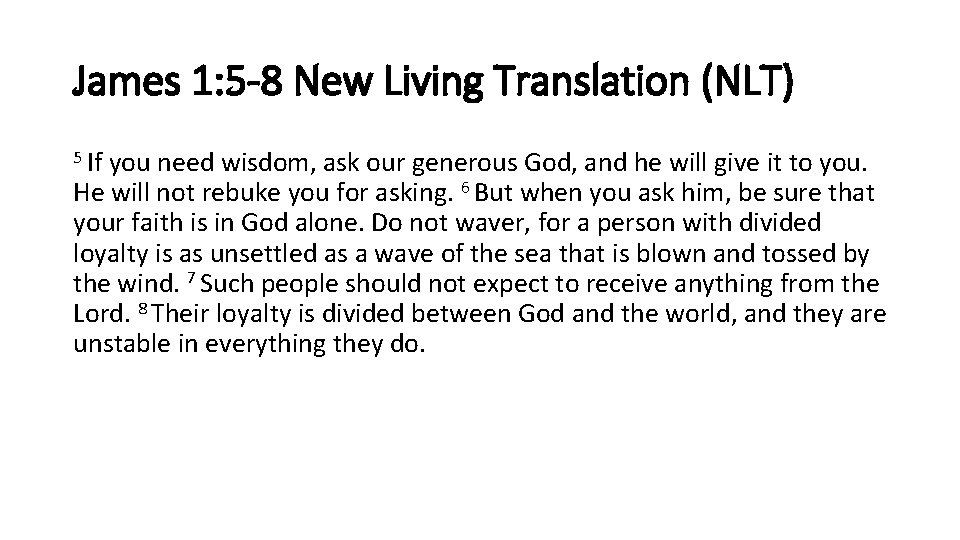 James 1: 5 -8 New Living Translation (NLT) 5 If you need wisdom, ask