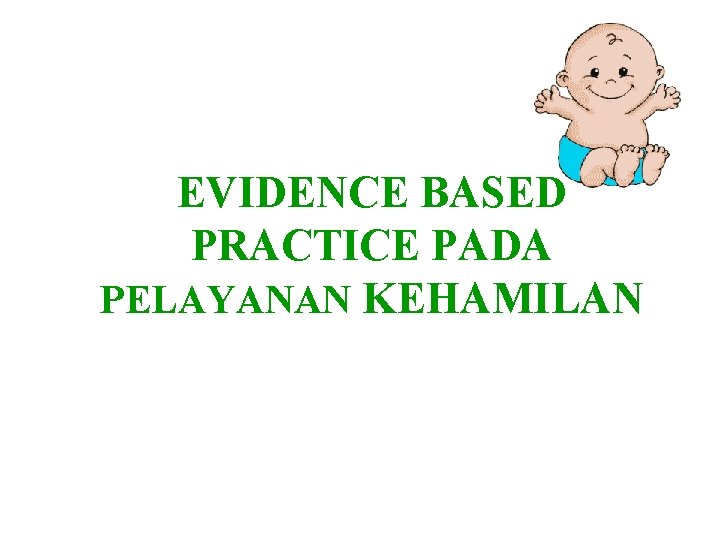 EVIDENCE BASED PRACTICE PADA PELAYANAN KEHAMILAN 