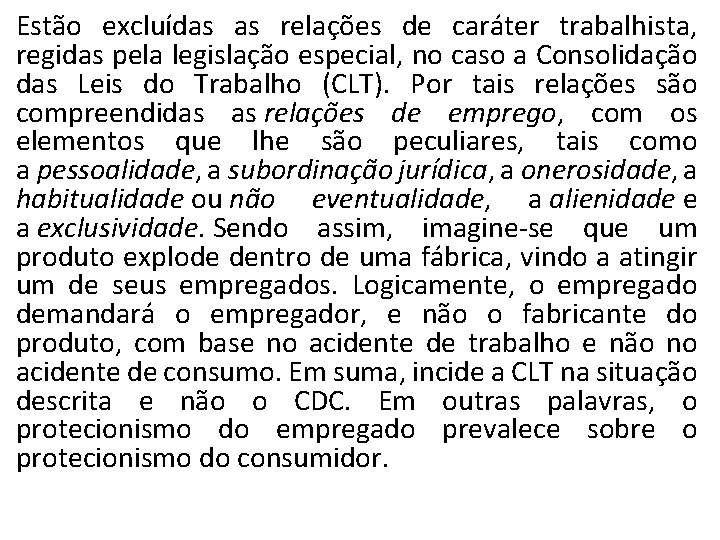 Estão excluídas as relações de caráter trabalhista, regidas pela legislação especial, no caso a