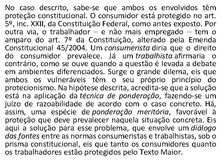 No caso descrito, sabe-se que ambos os envolvidos têm proteção constitucional. O consumidor está