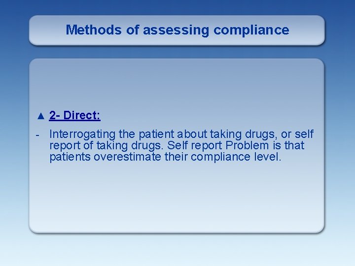 Methods of assessing compliance ▲ 2 - Direct: - Interrogating the patient about taking