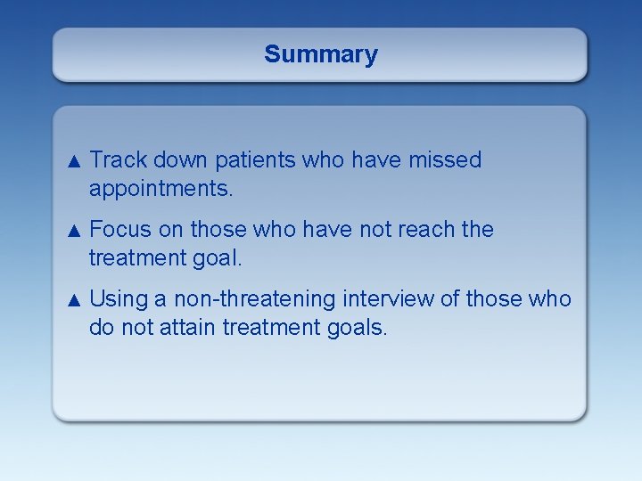 Summary ▲ Track down patients who have missed appointments. ▲ Focus on those who