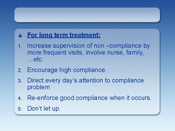 ▲ For long term treatment: 1. Increase supervision of non –compliance by more frequent