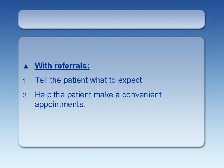 ▲ With referrals: 1. Tell the patient what to expect 2. Help the patient