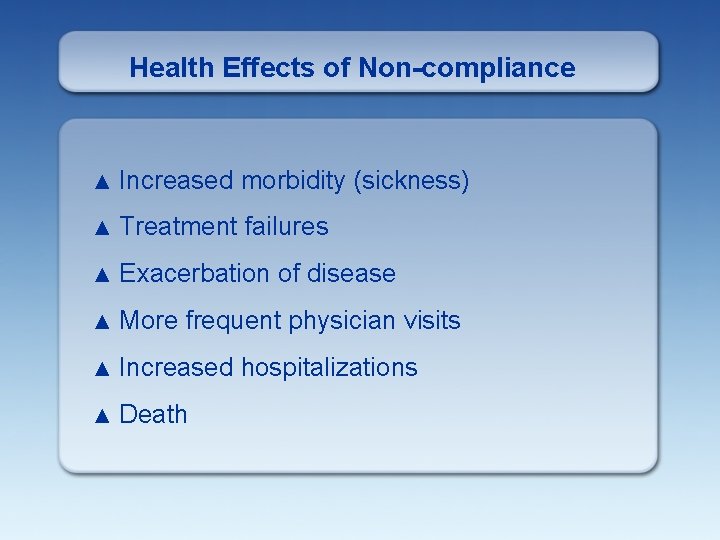 Health Effects of Non-compliance ▲ Increased morbidity (sickness) ▲ Treatment failures ▲ Exacerbation ▲