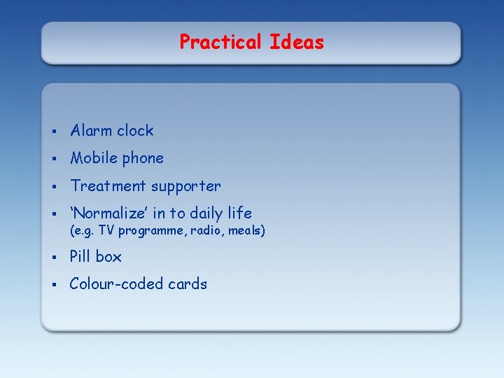 Practical Ideas § Alarm clock § Mobile phone § Treatment supporter § ‘Normalize’ in