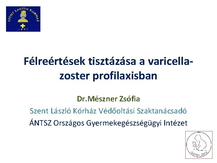 Félreértések tisztázása a varicellazoster profilaxisban Dr. Mészner Zsófia Szent László Kórház Védőoltási Szaktanácsadó ÁNTSZ