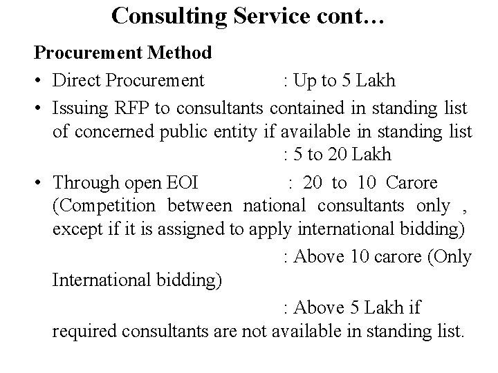 Consulting Service cont… Procurement Method • Direct Procurement : Up to 5 Lakh •