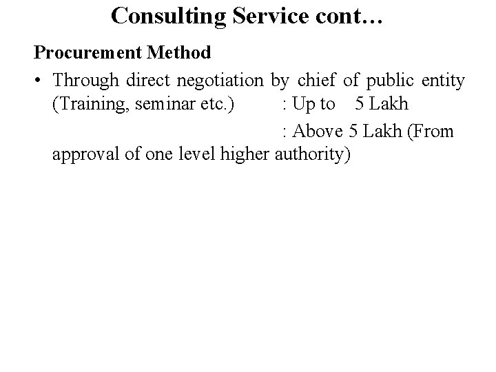 Consulting Service cont… Procurement Method • Through direct negotiation by chief of public entity