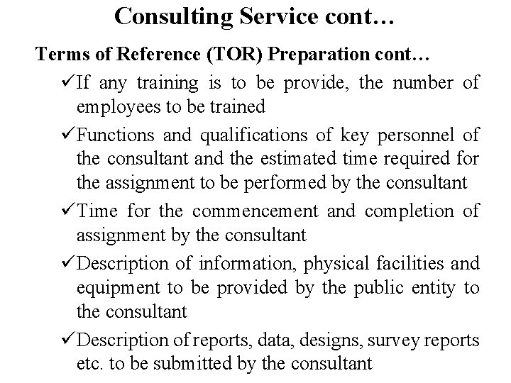 Consulting Service cont… Terms of Reference (TOR) Preparation cont… üIf any training is to Consulting Service cont… Terms of Reference (TOR) Preparation cont… üIf any training is to