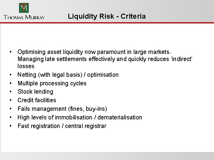 Liquidity Risk - Criteria • Optimising asset liquidity now paramount in large markets. Managing