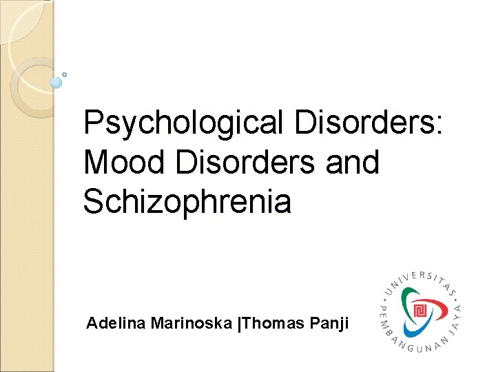 Psychological Disorders: Mood Disorders and Schizophrenia Adelina Marinoska |Thomas Panji 