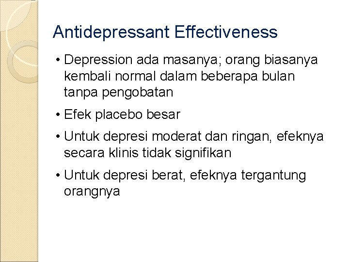 Antidepressant Effectiveness • Depression ada masanya; orang biasanya kembali normal dalam beberapa bulan tanpa
