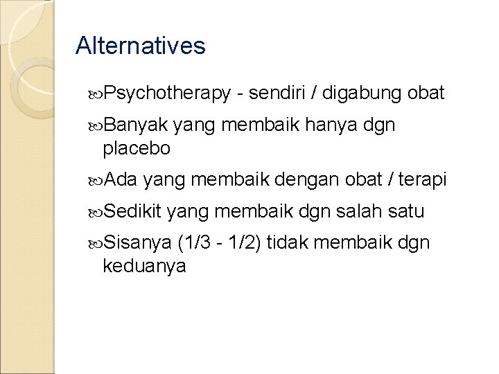 Alternatives Psychotherapy Banyak - sendiri / digabung obat yang membaik hanya dgn placebo Ada