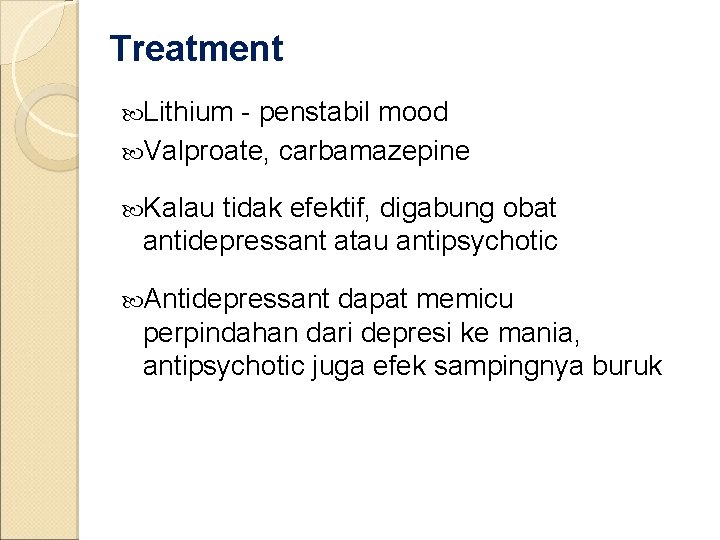 Treatment Lithium - penstabil mood Valproate, carbamazepine Kalau tidak efektif, digabung obat antidepressant atau