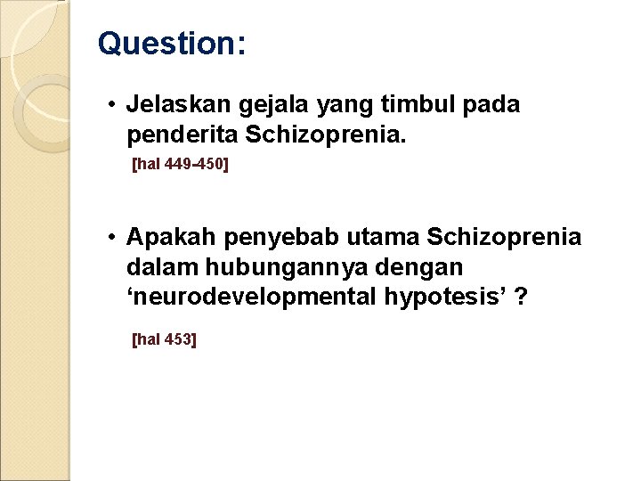 Question: • Jelaskan gejala yang timbul pada penderita Schizoprenia. [hal 449 -450] • Apakah