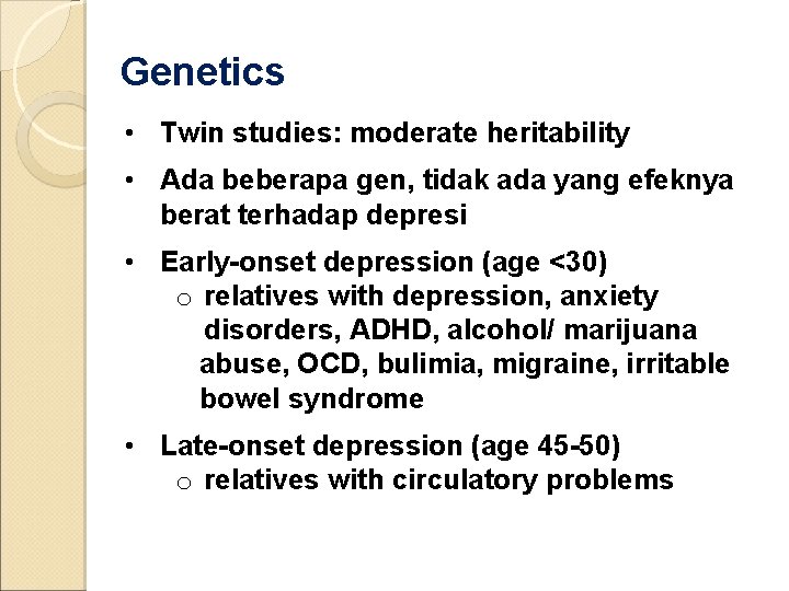 Genetics • Twin studies: moderate heritability • Ada beberapa gen, tidak ada yang efeknya
