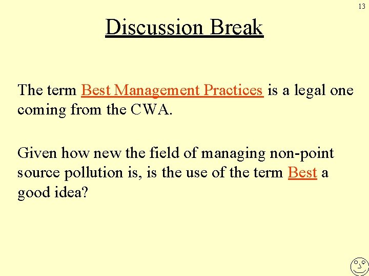 13 Discussion Break The term Best Management Practices is a legal one coming from