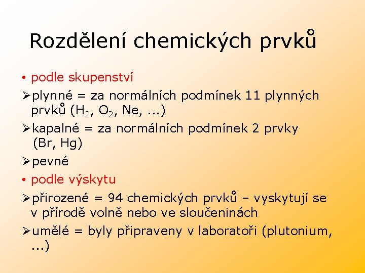 Rozdělení chemických prvků • podle skupenství Øplynné = za normálních podmínek 11 plynných prvků Rozdělení chemických prvků • podle skupenství Øplynné = za normálních podmínek 11 plynných prvků
