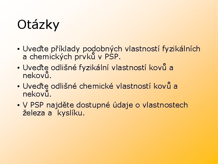 Otázky • Uveďte příklady podobných vlastností fyzikálních a chemických prvků v PSP. • Uveďte Otázky • Uveďte příklady podobných vlastností fyzikálních a chemických prvků v PSP. • Uveďte