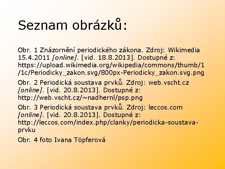 Seznam obrázků: Obr. 1 Znázornění periodického zákona. Zdroj: Wikimedia 15. 4. 2011 [online]. [vid.