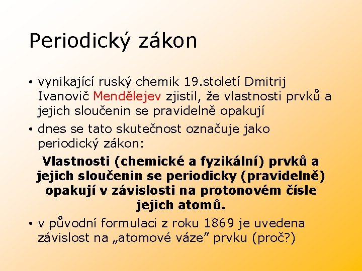 Periodický zákon • vynikající ruský chemik 19. století Dmitrij Ivanovič Mendělejev zjistil, že vlastnosti Periodický zákon • vynikající ruský chemik 19. století Dmitrij Ivanovič Mendělejev zjistil, že vlastnosti