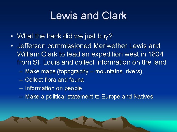 Lewis and Clark • What the heck did we just buy? • Jefferson commissioned