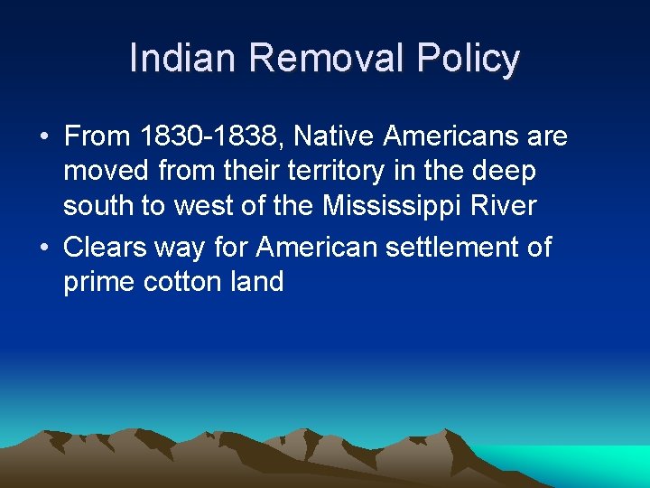 Indian Removal Policy • From 1830 -1838, Native Americans are moved from their territory