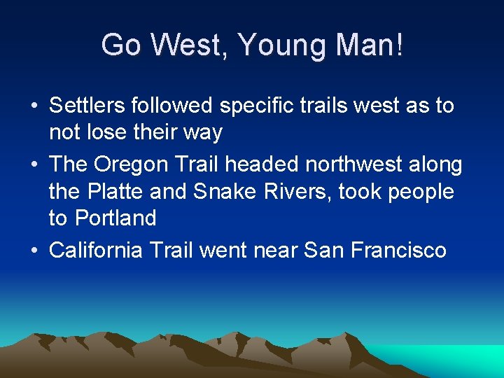 Go West, Young Man! • Settlers followed specific trails west as to not lose