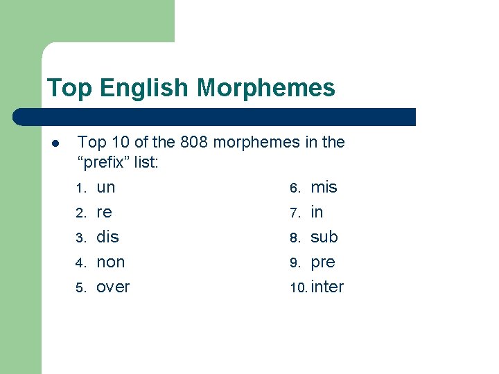 Top English Morphemes l Top 10 of the 808 morphemes in the “prefix” list: Top English Morphemes l Top 10 of the 808 morphemes in the “prefix” list: