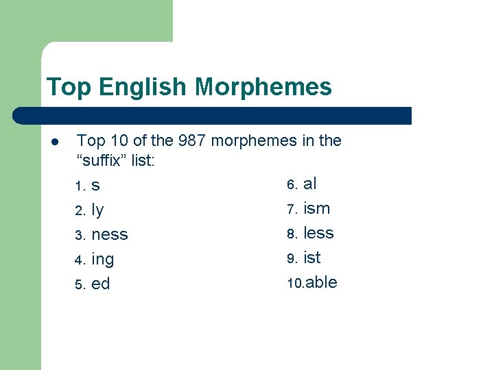 Top English Morphemes l Top 10 of the 987 morphemes in the “suffix” list: Top English Morphemes l Top 10 of the 987 morphemes in the “suffix” list: