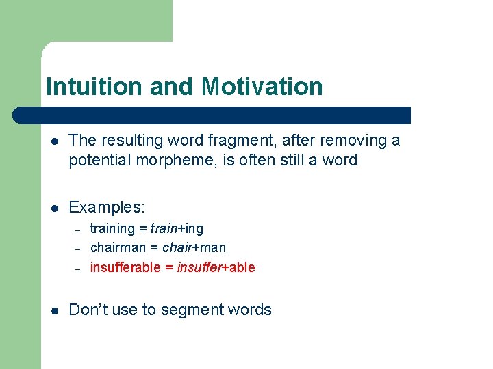 Intuition and Motivation l The resulting word fragment, after removing a potential morpheme, is Intuition and Motivation l The resulting word fragment, after removing a potential morpheme, is