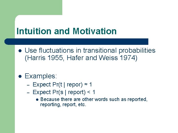 Intuition and Motivation l Use fluctuations in transitional probabilities (Harris 1955, Hafer and Weiss Intuition and Motivation l Use fluctuations in transitional probabilities (Harris 1955, Hafer and Weiss
