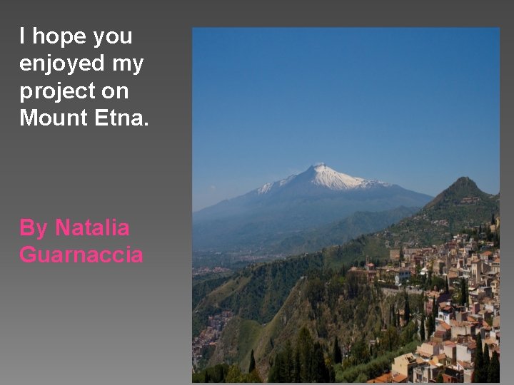 I hope you enjoyed my project on Mount Etna. By Natalia Guarnaccia 