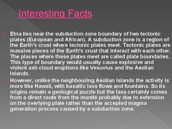 Interesting Facts Etna lies near the subduction zone boundary of two tectonic plates (European