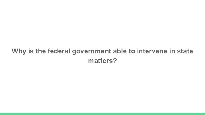 Why is the federal government able to intervene in state matters? 