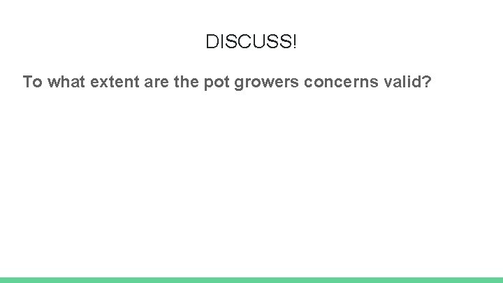 DISCUSS! To what extent are the pot growers concerns valid? 