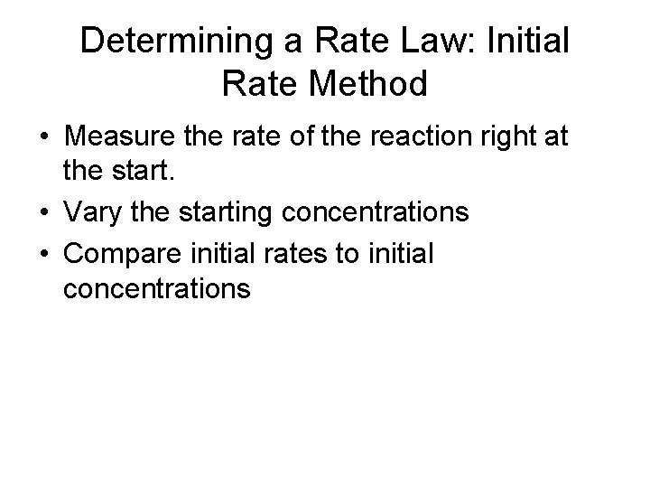 Determining a Rate Law: Initial Rate Method • Measure the rate of the reaction