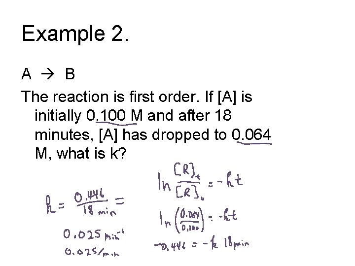 Example 2. A B The reaction is first order. If [A] is initially 0.